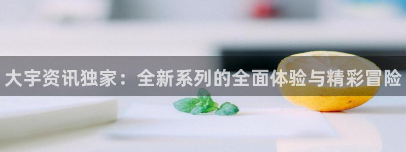 星欧娱乐线路测试：大宇资讯独家：全新系列的全面体验与精彩冒险